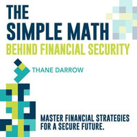 Simple Math Behind Financial Security, The : Achieve Financial Security! Enjoy impactful audio lessons for ultimate success. - Thane Darrow