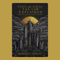 State and Local Tax Law Explained : Navigating Legal Issues in Taxation - Quinten J. Tenley