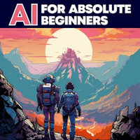 AI for Absolute Beginners : A Clear Guide to Tomorrow - Oliver Theobald