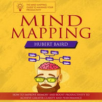 Mind Mapping : The Mind Mapping Guide to Maximize Your Productivity (How to Improve Memory and Boost Productivity to Achieve Greater Clarity and Performance) - Hubert Baird