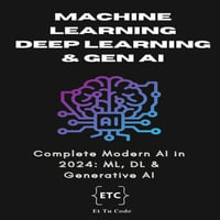 Machine Learning, Deep Learning & Generative AI : Understanding the Complete Modern AI in 2024: ML, DL & Gen AI - Et Tu Code