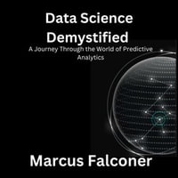 Data Science Demystified : A Journey Through the World of Predictive Analytics - Marcus Falconer