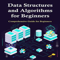 Data Structures and Algorithms for Beginners : Comprehensive Guide for Beginners - Brian Paul