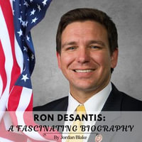 Ron Desantis : A Fascinating Biography - Jordan Blake