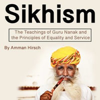 Sikhism : The Teachings of Guru Nanak and the Principles of Equality and Service - Amman Hirsch