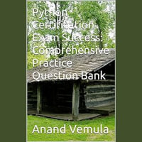 Python Certification Exam Success : Comprehensive Practice Question Bank - Anand Vemula