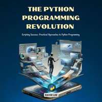 Python Programming Revolution, The : Scripting Success: Practical Approaches to Python Programming - David Lee