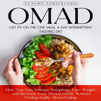 OMAD : Get Fit on the One Meal a Day Intermittent Fasting Diet (How You Can Activate Autophagy Lose Weight and Increase Your Mental Clarity Without Feeling Guilty About Eating) - Claude Strickland