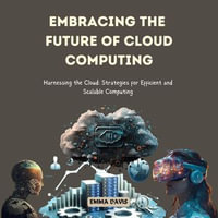 Embracing the Future of Cloud Computing : Harnessing the Cloud: Strategies for Efficient and Scalable Computing - Emma Davis