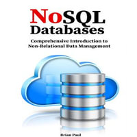 NoSQL Databases : Comprehensive Introduction to Non-Relational Data Management - Brian Paul