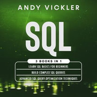 SQL : 3 books in 1 : Learn SQL Basics for Beginners + Build Complex SQL Queries + Advanced SQL Query Optimization Techniques - Andy Vickler