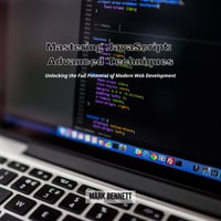 Mastering JavaScript: Advanced Techniques : Unlocking the Full Potential of Modern Web Development - Mark Bennett