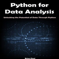 Python for Data Analysis : Unlocking the Potential of Data Through Python - Brian Paul