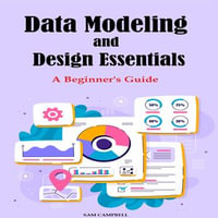 Data Modeling and Design Essentials : A Beginner's Guide - Sam Campbell