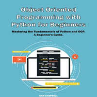 Object Oriented Programming with Python : Mastering the Fundamentals of Python and OOP. A Beginner's Guide. - SAM CAMPBELL