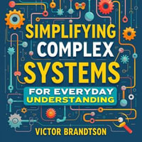 Simplifying Complex Systems for Everyday Understanding : "Master complexity! Experience audio lessons crafted to simplify complex systems for everyday clarity." - Victor Brandtson