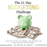 21 Day Budgeting Challenge, The : Learn How to Set up a Budget, Pay of Debts and Make the Most of Your Money - Olivia S. Taylor