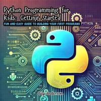 Python Programming for Kids: Getting Started : Fun and Easy Guide to Building Your First Programs - Lily Anderson