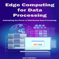 Edge Computing for Data Processing : Unleashing the Power of Distributed Data Processing - SAM CAMPBELL