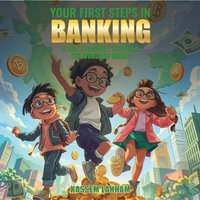 Your First Steps In Banking : A Kid's Journey Through The World of Money - Kassem Lahham