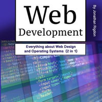 Web Development : Everything about Web Design and Operating Systems (2 in 1) - Jonathan Rigdon