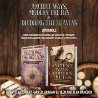 Ancient Ways, Modern Truths and Decoding the Heavens 2-in-1 Bundle : How Indigenous Wisdom Can Guide Us Forward, Unlocking Ancient Astronomy's Greatest Mysteries - PHILIP BEARD