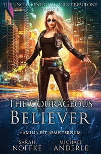 The Courageous Believer : The Unconventional Agent Beaufont - Sarah Noffke