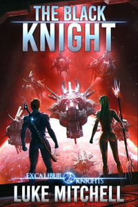 The Black Knight : An Arthurian Space Opera Adventure - Luke Mitchell