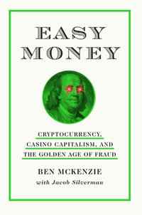 Easy Money : Cryptocurrency, Casino Capitalism, and the Golden Age of Fraud - Ben McKenzie