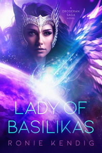 Lady of Basilikas : A Droseran Saga Novel Volume 5 - Ronie Kendig