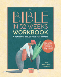 The Bible in 52 Weeks Workbook : A Yearlong Bible Study for Women - Brittini L. Palmer