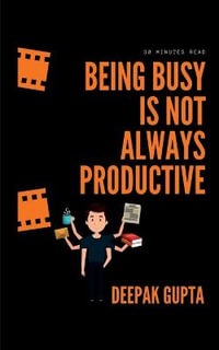 Being Busy Is Not Always Productive - Deepak Gupta