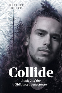 Collide : Book 2 of the Obligatory Fate Series - Heather Burke