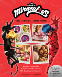 Miraculous: The Official Cookbook : Recipes Inspired by Family, Friends, and the T &S Boulangerie Patisserie - Lisa Kingsley