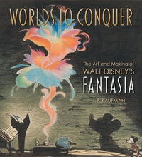 Worlds to Conquer : The Art & Making of Walt Disney's Fantasia - J.B. Kaufman