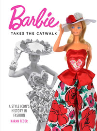 Barbie Takes the Catwalk : A Style Icon's History in Fashion - Karan Feder