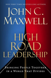 High Road Leadership : Bringing People Together in a World That Divides - John C Maxwell