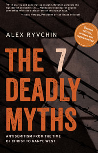 The 7 Deadly Myths : Antisemitism from the time of Christ to Kanye West (Second edition, revised and supplemented) - Alex Ryvchin