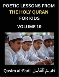 Poetic Lessons from the Holy Quran for Kids (Part 19)- The Whispers of the Divine Rhyme, A Collection of Quranic Verses in Verse, Religion, Morality, Poetry, Philosophy and Spiritualism and Poetic Reflections from the Islam - Al-Fadl Qasim