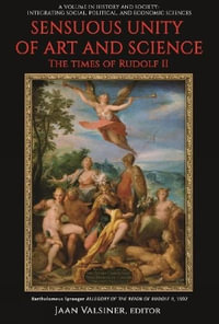 Sensuous Unity of Art and Science : The Times of Rudolf II - Jaan Valsiner