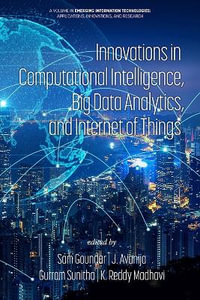 Innovations in Computational Intelligence, Big Data Analytics, and Internet of Things : Emerging Information Technologies: Applications, Innovations, and Research - Sam Goundar