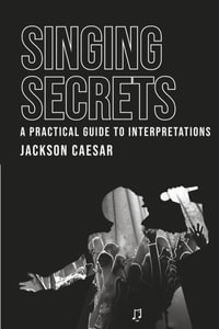 Singing Secrets : A Practical Guide to Interpretations - Jackson Caesar