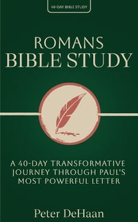 Romans Bible Study : A 40-Day Transformative Journey Through Paul's Most Powerful Letter - Peter DeHaan