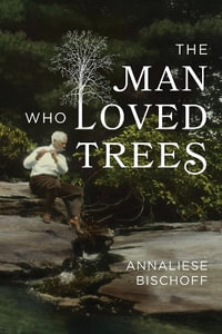 The Man Who Loved Trees - Annaliese Bischoff