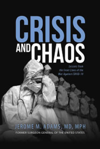 Crisis and Chaos : Lessons from the Front Lines of the War Against COVID-19 - Jerome M. Adams
