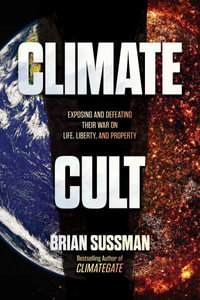 Climate Cult : Exposing and Defeating Their War on Life, Liberty, and Property - Brian Sussman