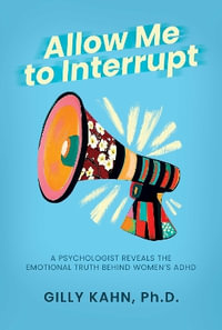 Allow Me to Interrupt : A Psychologist Reveals the Emotional Truth Behind Women's ADHD - Gilly Kahn