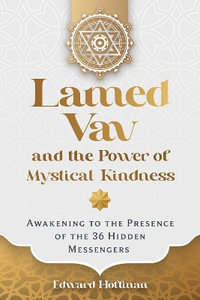 Lamed Vav and the Power of Mystical Kindness : Awakening to the Presence of the 36 Hidden Messengers - Edward Hoffman