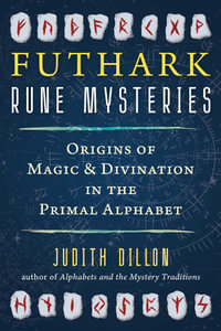 Futhark Rune Mysteries : Origins of Magic and Divination in the Primal Alphabet - Judith Dillon