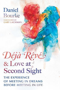 Deja Reve and Love at Second Sight : The Experience of Meeting in Dreams before Meeting in Life - Daniel Bourke